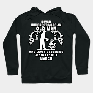 Never underestimate an old man who loves gardening and was born in March Hoodie